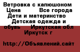  Ветровка с капюшоном › Цена ­ 600 - Все города Дети и материнство » Детская одежда и обувь   . Иркутская обл.,Иркутск г.